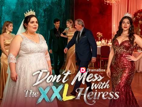 💃Don't Mess With The XXL Heiress Full Episodes: From Betrayal to Billionaire Glamour