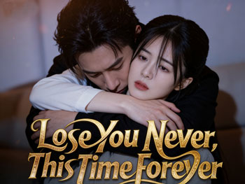 Lose You Never, This Time Forever: A story of rebirth and pursuit of a husband, using the rest of one's life to redeem the misplaced deep affection