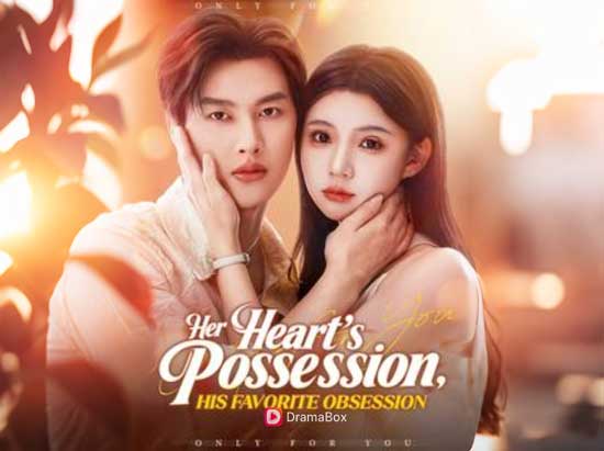 Her Heart's Possession His Favorite Obsession Chinese Drama Full Movie + Cast: A Fever-Dream Romance Reinvented