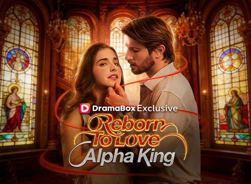 Reborn To Love Alpha King Full Movie With Cast Eng Sub 4K - DramaBox