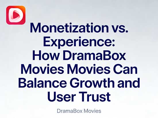 Monetization vs. Experience: How DramaBox Movies Can Balance Growth and User Trust